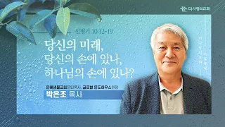 | 더사랑의교회 | 주일설교 | 박은조 목사 | 당신의 미래, 당신의 손에 있나, 하나님의 손에 있나? |