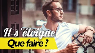 Quand un homme prend de la distance, que faire ?