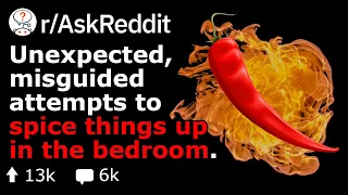 Unexpected, Misguided Attempts To Spice Things Up In The Bedroom (r/AskReddit)