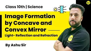 Class 10th Science Physics | Light Reflection and Refraction Concave and Convex Mirror with Ashu Sir