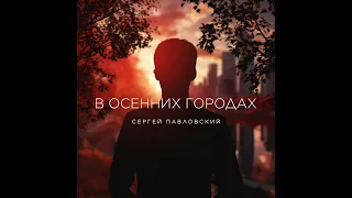 📹 Сергей Павловский - В осенних городах | Official Audio | 2023 →👤 #dushevno#dusha →