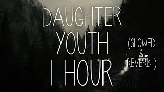 Daughter - Youth // slowed + reverb | 1 HOUR | LISTEN WITH HEADPHONES