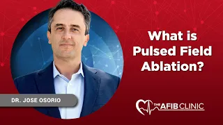 What is Pulsed Field Ablation? | Dr Jose Osorio