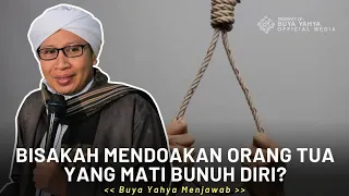 Bisakah Mendoakan Orang Tua yang Mati Bunuh Diri? | Buya Yahya Menjawab