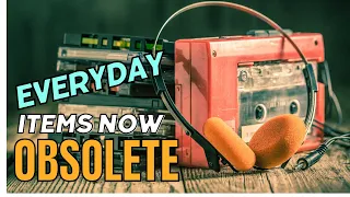 Everyday Items Now Obsolete