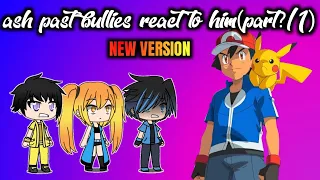 Ash past bullies react to him future part1/?(new version)