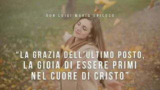 Don Luigi Maria Epicoco - La grazia dell’ultimo posto, la gioia di essere primi nel cuore di Cristo