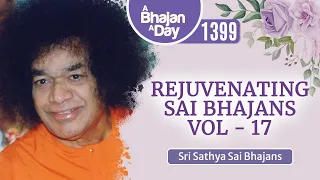 1399 - Rejuvenating Sai Bhajans Vol - 17 | Sri Sathya Sai Bhajans