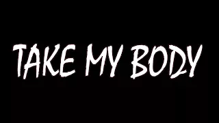 TAKE MY BODY