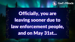 💌 Officially, you are leaving sooner due to law enforcement people, and on May 31st...