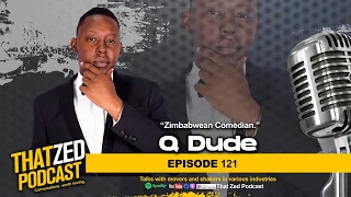 |TZP Ep121| Q Dube - Zimbabwean top comedian brings his A game to this podcast.