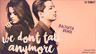 Charlie Puth ft. Selena Gomez - We don't talk anymore (DJ Tronky Bachata Remix)