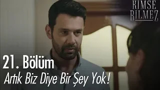 Artık biz diye bir şey yok! - Kimse Bilmez 21. Bölüm