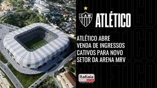 ATLÉTICO ABRE VENDA DE INGRESSOS CATIVOS PARA NOVO SETOR DA ARENA MRV