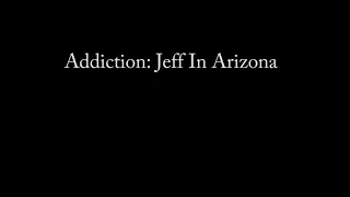 Addiction: Jeff In Arizona #theaddictionseries #dontgiveup #thereishope #recovery