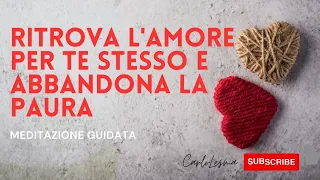 Ritrova l'amore per te stesso e abbandona la paura - Meditazione Guidata