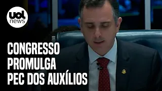 PEC dos Auxílios: Congresso promulga proposta que amplia benefícios em ano eleitoral