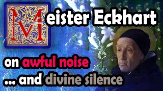 Meister Eckhart's divine silence (and the excruciating racket!), learned ignorance and unknowing