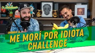 La Cotorrisa - Episodio 13 - Me morí por idiota challenge