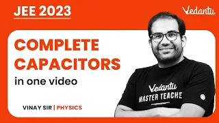 Complete Capacitors Class 12 | One Shot | IIT JEE | JEE 2023 | Vinay Sir | Vedantu JEE