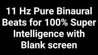 11 Hz pure Binaural Beats for 100% Super intelligence with Blank screen ✅
