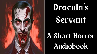 Horror Audiobook: Dracula's Servant (Horror Audiobook Short Story)