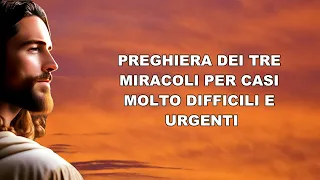 PREGHIERA DEI TRE MIRACOLI PER CASI MOLTO DIFFICILI E URGENTI