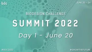 Biodesign Challenge Summit 2022 — Day 1