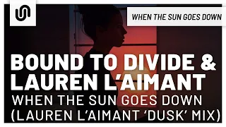 Bound to Divide & Lauren L'aimant - When the Sun Goes Down (Lauren L'aimant 'Dusk' Mix)