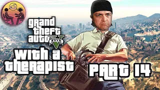Grand Theft Auto 5 with a Therapist: Part 14 | Dr. Mick
