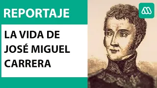 José Miguel Carrera | La vida del progresista y los vestigios de sus batallas