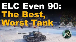ELC Even 90: The Best Worst Tank || World of Tanks