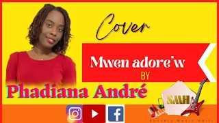 Mwen adorew by Phadiana Andre(cover adorasyon)
