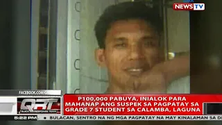 QRT: P100,000 pabuya, inialok para mahanap ang suspek sa pagpatay sa grade 7 student sa Calamba...