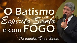 Batismo com Espírito Santo e com Fogo - Hernandes Dias Lopes