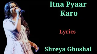 LYRICS : ITNA PYAAR KARO | SHREYA GHOSHAL | KUMAAR | RISHI K, EMRAAN H, SOPHIA D, VEDHIKA| THE BODY|