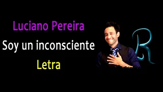 Soy un inconsciente  Luciano Pereyra Letra