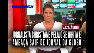 VAZA ÁUDIO: JORNALISTA CHRISTIANE PELAJO SE IRRITA E AMEAÇA SAIR DE JORNAL DA GLOBO