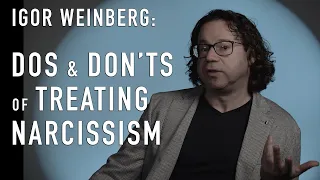 Treating Narcissism: DOs & DON'Ts | Dr. Igor Weinberg