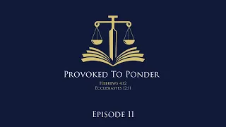 Provoked to Ponder Episode 11 "The Importance of Going to the Bible for Yourself"