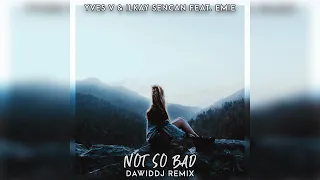 Yves V & Ilkay Sencan feat. Emie – Not So Bad (DawidDJ Remix)