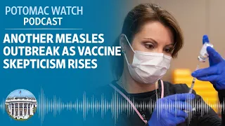 Another Measles Outbreak, as Vaccine Skepticism Rises | Potomac Watch Podcast: WSJ Opinion