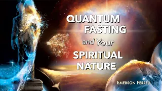 Quantum Fasting and Your Spiritual Nature | Emerson Ferrell | Divine Health