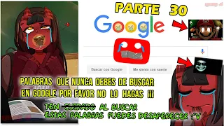 PALABRAS QUE NUNCA DEBES DE BUSCAR EN GOOGLE POR FAVOR NO LO HAGAS - PARTE 30