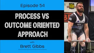 Ep. 54- Process vs Outcome Oriented Approach (ft. Brett Gibbs)