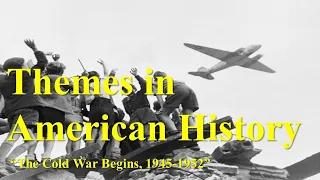 Themes in US History (35): “The Cold War Begins, 1945-1952" (w/ ch. 35 in "American Pageant")