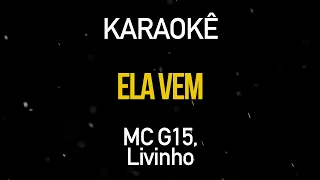 Ela Vem - MC G15 e MC Livinho (Karaokê Version)