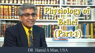 Physiology of Belief  (Part - 1) ---- Dr. Hamid A Mian USA