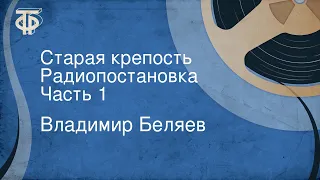 Владимир Беляев. Старая крепость. Радиопостановка. Часть 1