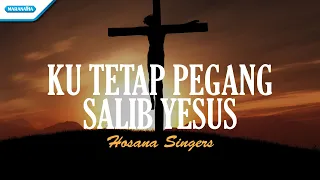 Ku Tetap Pegang Salib Yesus - Hosana Singers (with lyric)